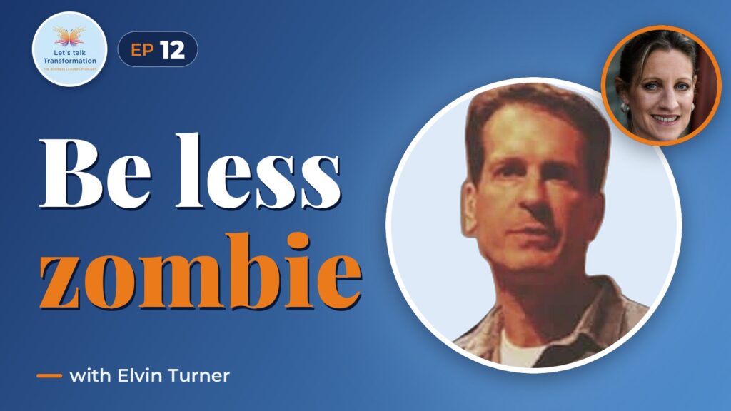Be less Zombie : How great companies create dynamic innovation, fearless leadership and passionate people with Elvin Turner