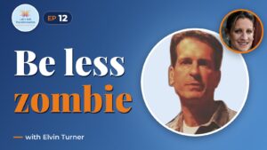 Be less Zombie : How great companies create dynamic innovation, fearless leadership and passionate people with Elvin Turner