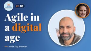 The challenge of achieving organisational agility in the digital age with Raj Fowler