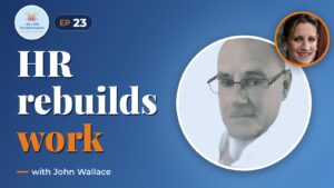 The role of HR in rebuilding the employee experience in today's world with John Wallace