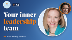 Transforming your Inner Leadership Team with Wendy Kendall