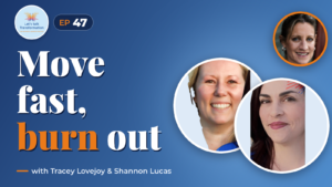 Move fast, Break shit, Burn out with Tracey Lovejoy and Shannon Lucas