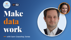 The power of data in organisations with Sam Crawshay Jones
