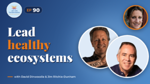 Leading healthy ecosystems with David Dinwoodie and Jim Ritchie-Dunham