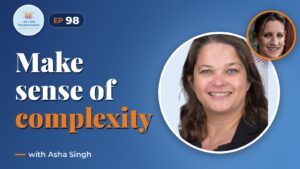 Making sense of complexity in today's world with Asha Singh