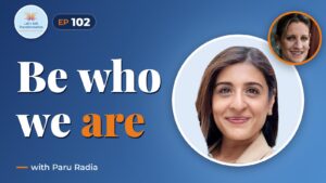 Being who we are with Paru Radia