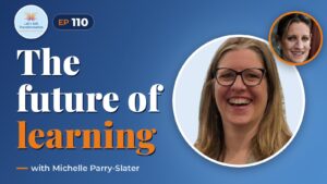 Transforming the future of learning with Michelle Parry-Slater