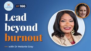 Leadership identity & regulating burnout with Dr Melanie Gray