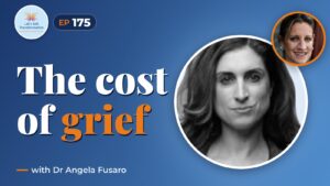 Transforming leadership : the Hidden Cost of Workplace Grief with Dr Angela Fusaro