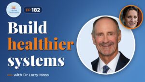 A Blueprint for building healthier systems with Dr Larry Moss