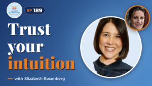 Authentic Leadership: Embracing Intuition in an AI-Driven world with Elizabeth Rosenberg